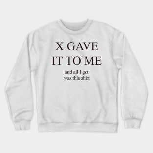 X GAVE IT TO ME Crewneck Sweatshirt